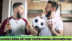 90phut bong da truc tuyen phong cach hien dai