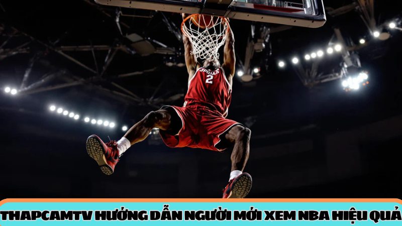 thapcamtv huong dan nguoi moi xem nba hieu qua