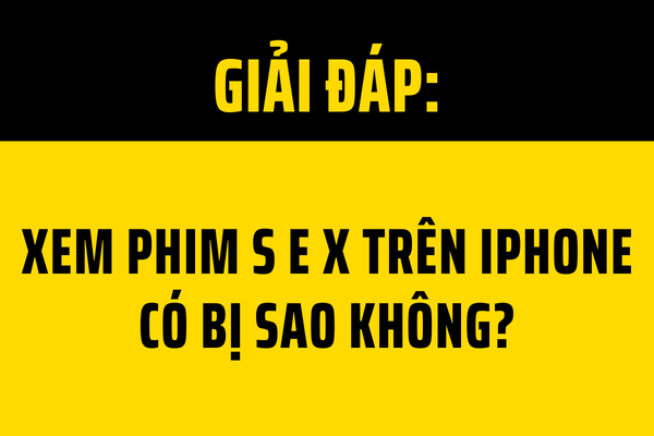 Xem phim sex trên iPhone có bị làm sao không