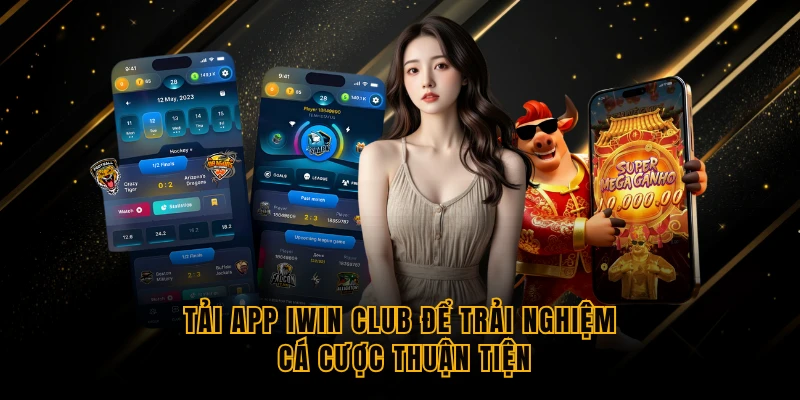 tai app iwin club de trai nghiem ca cuoc thuan tien