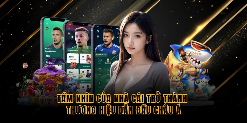 tam nhin cua nha cai tro thanh thuong hieu dan dau chau a tam nhin cua nha cai tro thanh thuong hieu dan dau chau a