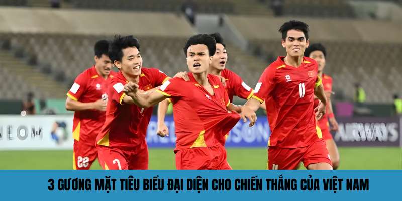 3 guong mat tieu bieu dai dien cho chien thang cua viet nam 3 guong mat tieu bieu dai dien cho chien thang cua viet nam