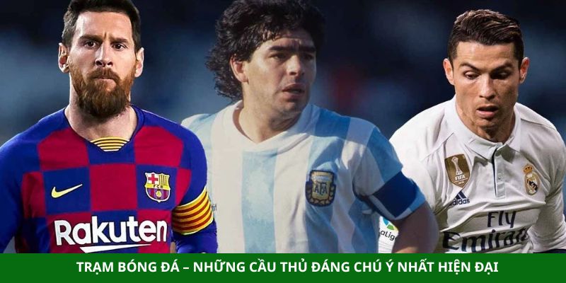tram bong da nhung cau thu dang chu y nhat hien dai