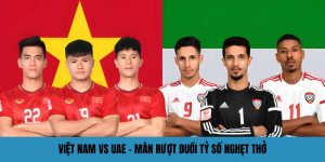 viet nam vs uae man ruot duoi ty so nghet tho