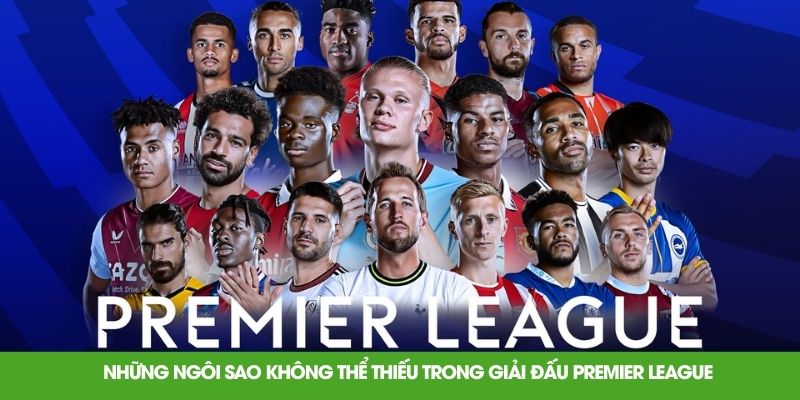 nhung ngoi sao khong the thieu trong giai dau premier league nhung ngoi sao khong the thieu trong giai dau premier league